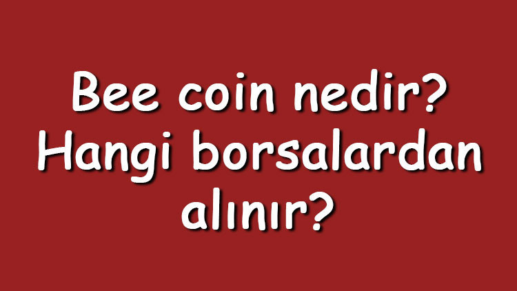 Bee coin nedir? Hangi borsalardan alınır? Bee Token ne zaman çıktı? Ne iş yapar? 2 Bee coin nedir? Hangi borsalardan alınır? Bee Token ne zaman çıktı? Ne iş yapar?