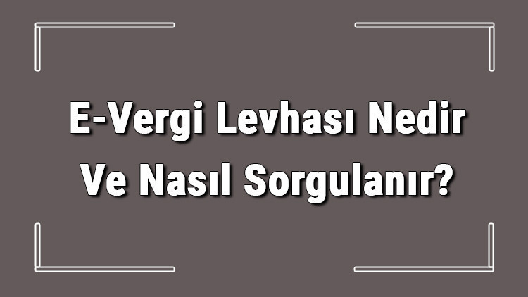 E-Vergi Levhası Nedir Ve Nasıl Sorgulanır? 2 E-Vergi Levhası Nedir Ve Nasıl Sorgulanır?