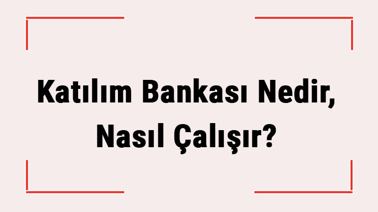 Katılım Bankası Nedir, Nasıl Çalışır? Diğer Bankalardan Farkı Nedir? 2 Katılım Bankası Nedir, Nasıl Çalışır? Diğer Bankalardan Farkı Nedir?