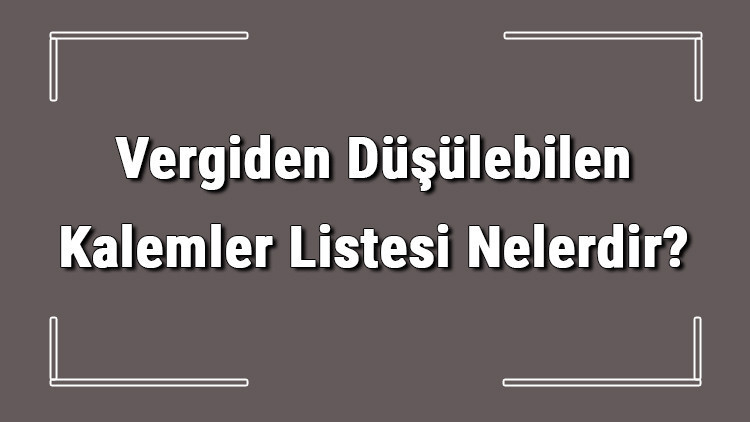 Vergiden Düşülebilen Kalemler Listesi Nelerdir? Gider Gösterilen Kalemler Listesi 2 Vergiden Düşülebilen Kalemler Listesi Nelerdir? Gider Gösterilen Kalemler Listesi