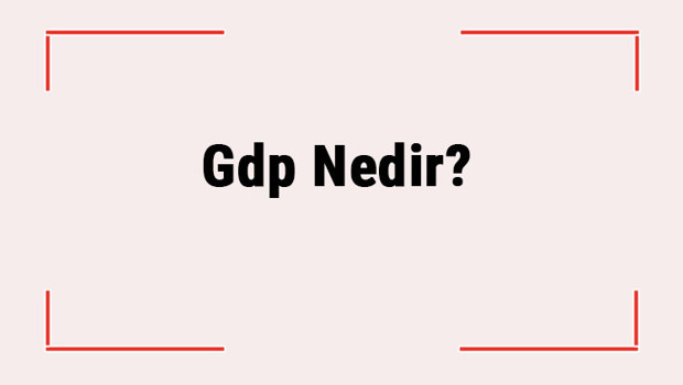 Gdp Nedir? Gdp Açılımı Nedir? Nasıl Hesaplanır?